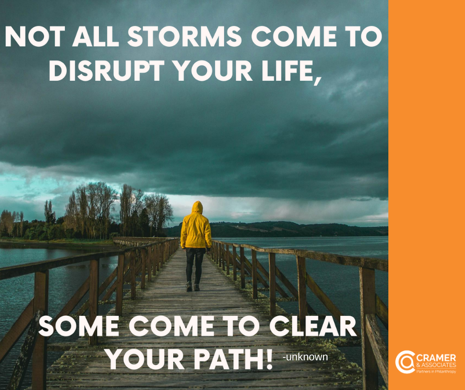 Not All Storms Come to Disrupt Your Life . . . Some Come to Clear Your Path Cramer & Associates